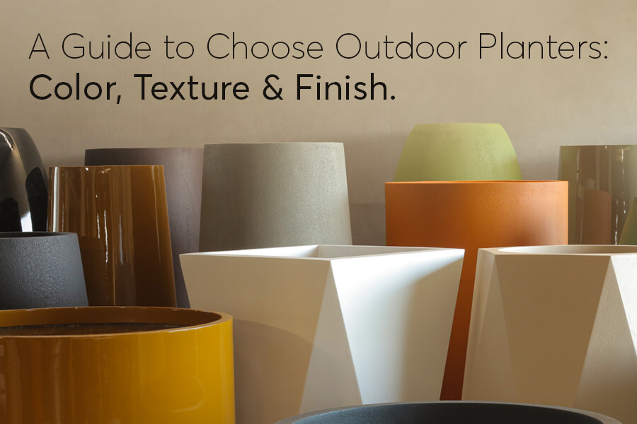 A Guide to Choose Outdoor Planters: Color, Texture and Finish